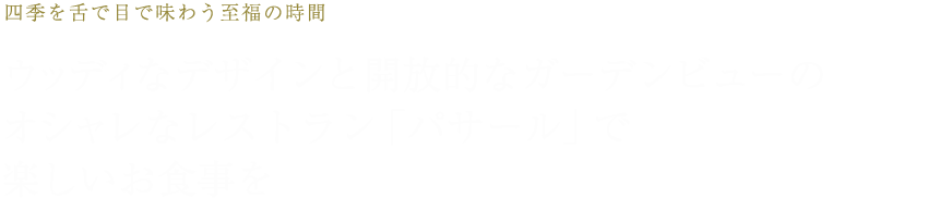 ウッディなデザインと開放的なガーデンビューのオシャレなレストラン「パサール」で楽しいお食事を