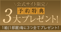 公式サイト限定 予約特典 4大プレゼント！ 1組(1部屋)毎に４つ全てプレゼント!